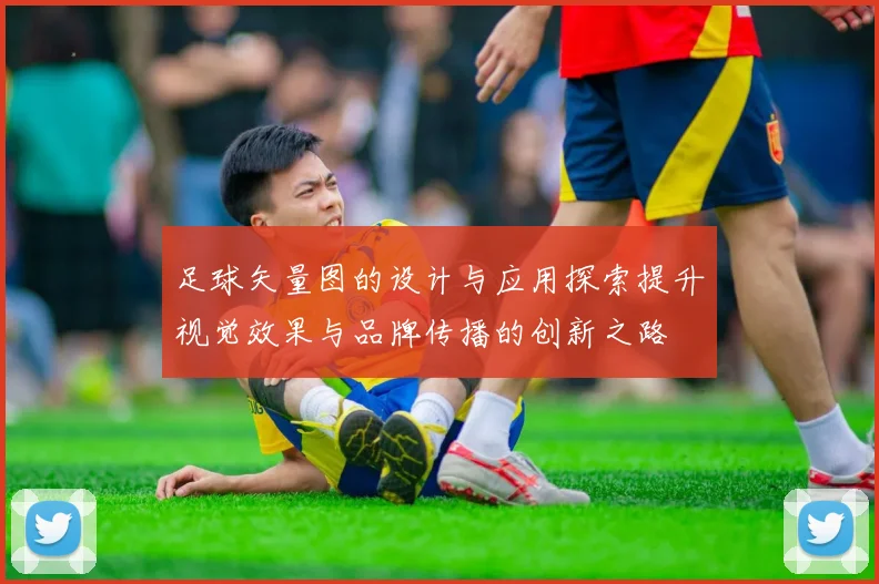 足球矢量图的设计与应用探索提升视觉效果与品牌传播的创新之路