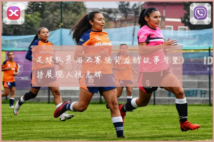 足球队员泪洒赛场背后的故事与坚持展现人性光辉